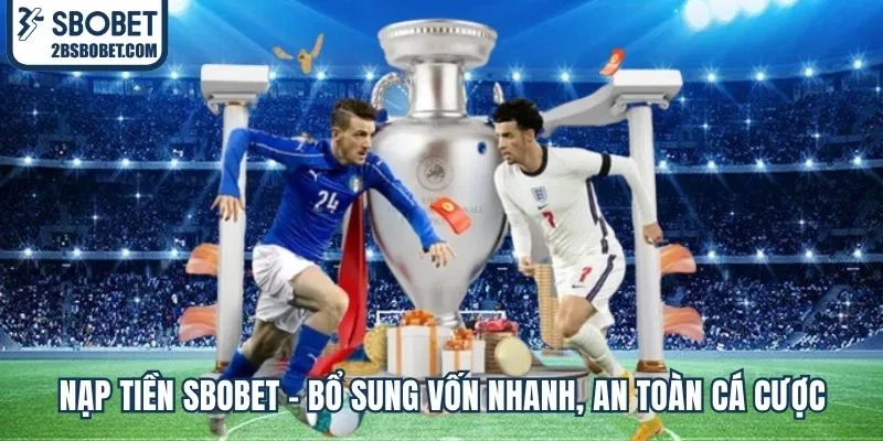 nap-tien-sbobet-bo-sung-von-nhanh-an-toan-ca-cuoc