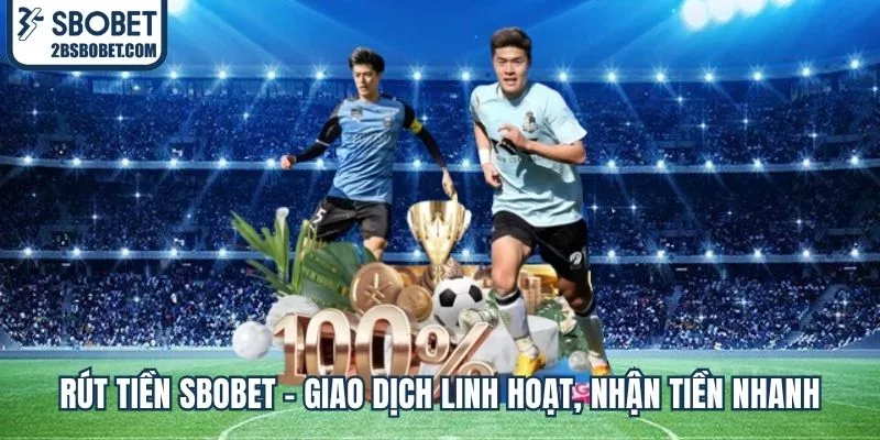rut-tien-sbobet-giao-dich-linh-hoat-nhan-tien-nhanh
