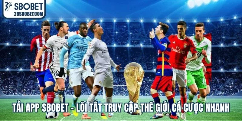 tai-app-sbobet-loi-tat-truy-cap-the-gioi-ca-cuoc-nhanh